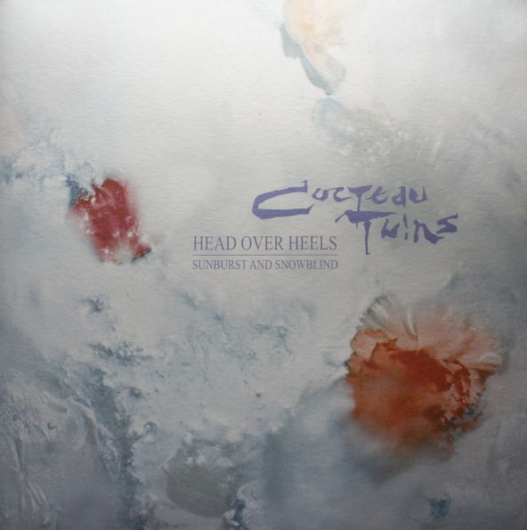 Cocteau Twins - Head Over Heels / Sunburst And Snowblind